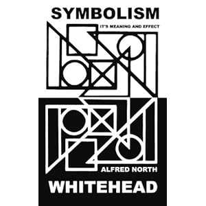 Symbolism: Its Meaning and Effect (New Edition) (Barbour-Page Lectures, University of Virginia, 1927) Alfred North Whitehead